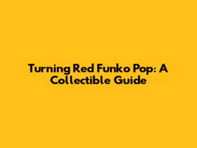 Turning Red Funko Pop: A Collectible Guide