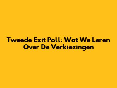 Tweede Exit Poll: Wat We Leren Over De Verkiezingen