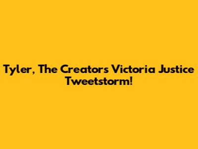 Tyler, The Creator's Victoria Justice Tweetstorm!