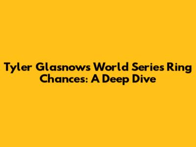 Tyler Glasnow's World Series Ring Chances: A Deep Dive