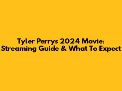 Tyler Perry's 2024 Movie: Streaming Guide & What To Expect