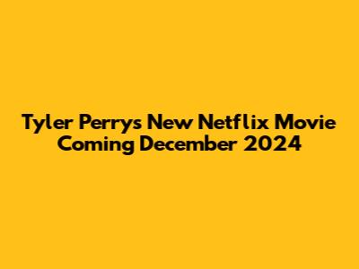 Tyler Perry's New Netflix Movie Coming December 2024