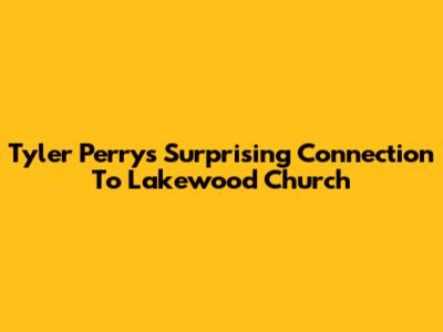 Tyler Perry's Surprising Connection To Lakewood Church
