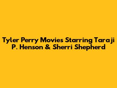 Tyler Perry Movies Starring Taraji P. Henson & Sherri Shepherd