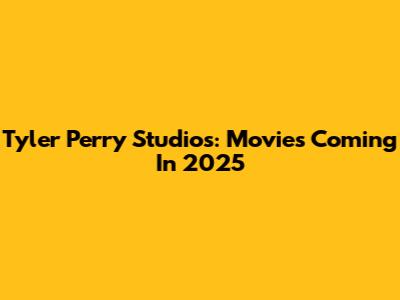 Tyler Perry Studios: Movies Coming In 2025