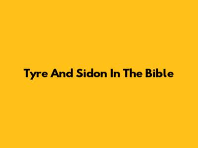 Tyre And Sidon In The Bible
