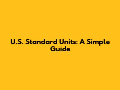 U.S. Standard Units: A Simple Guide