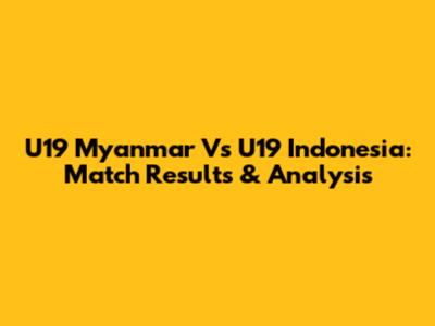 U19 Myanmar Vs U19 Indonesia: Match Results & Analysis