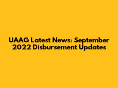 UAAG Latest News: September 2022 Disbursement Updates
