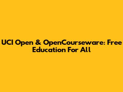 UCI Open & OpenCourseware: Free Education For All