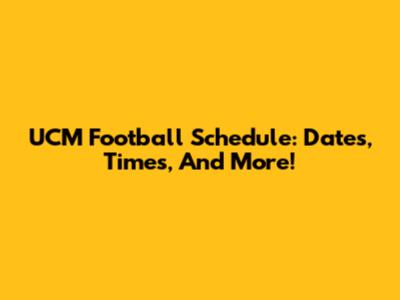 UCM Football Schedule: Dates, Times, And More!