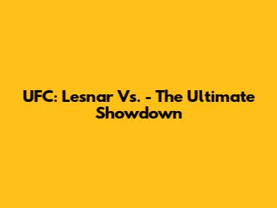 UFC: Lesnar Vs. - The Ultimate Showdown