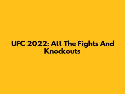 UFC 2022: All The Fights And Knockouts
