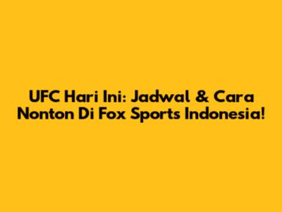 UFC Hari Ini: Jadwal & Cara Nonton Di Fox Sports Indonesia!
