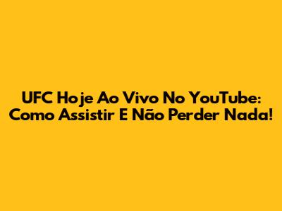 UFC Hoje Ao Vivo No YouTube: Como Assistir E Não Perder Nada!