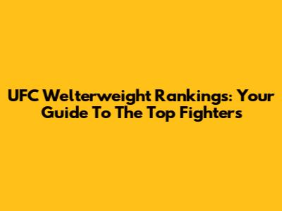 UFC Welterweight Rankings: Your Guide To The Top Fighters