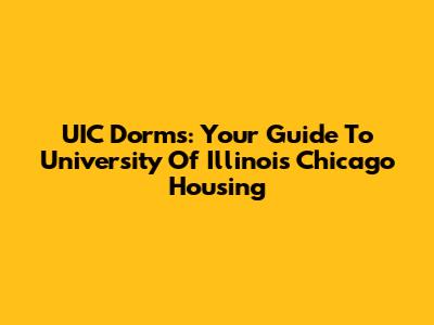 UIC Dorms: Your Guide To University Of Illinois Chicago Housing