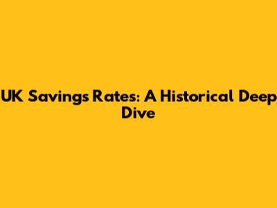 UK Savings Rates: A Historical Deep Dive