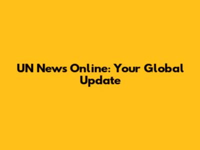UN News Online: Your Global Update