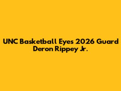 UNC Basketball Eyes 2026 Guard Deron Rippey Jr.