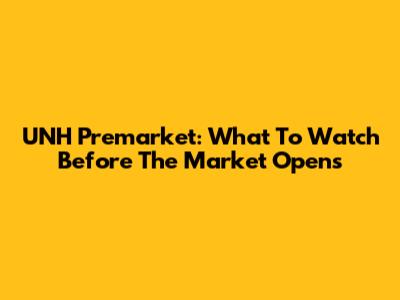 UNH Premarket: What To Watch Before The Market Opens