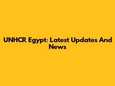 UNHCR Egypt: Latest Updates And News