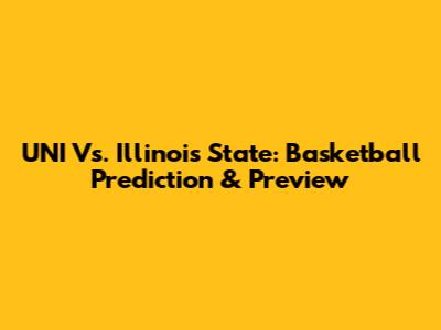 UNI Vs. Illinois State: Basketball Prediction & Preview