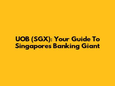 UOB (SGX): Your Guide To Singapore's Banking Giant