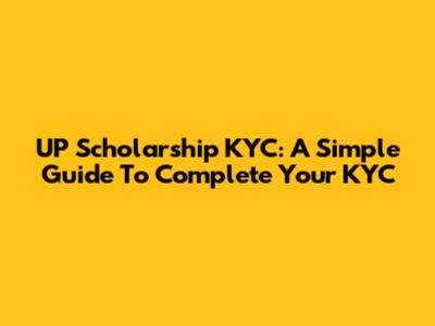 UP Scholarship KYC: A Simple Guide To Complete Your KYC