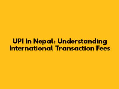 UPI In Nepal: Understanding International Transaction Fees