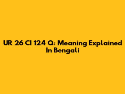 UR 26 CI 124 Q: Meaning Explained In Bengali