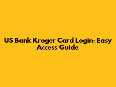 US Bank Kroger Card Login: Easy Access Guide