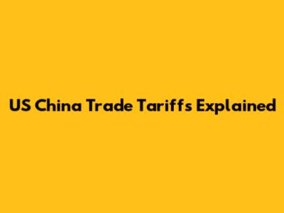 US China Trade Tariffs Explained