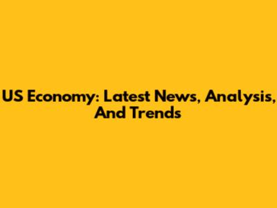 US Economy: Latest News, Analysis, And Trends