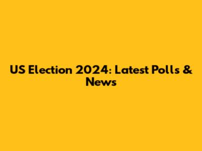US Election 2024: Latest Polls & News