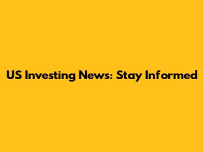 US Investing News: Stay Informed