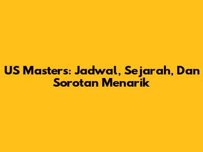 US Masters: Jadwal, Sejarah, Dan Sorotan Menarik