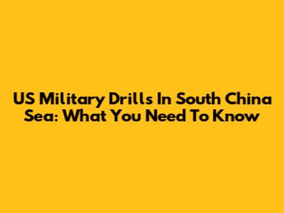 US Military Drills In South China Sea: What You Need To Know