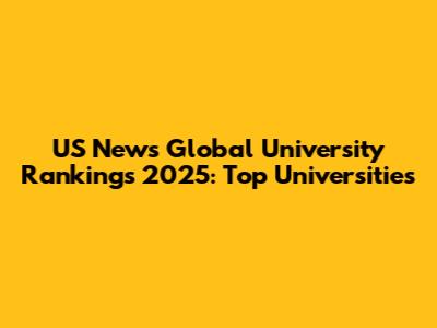 US News Global University Rankings 2025: Top Universities
