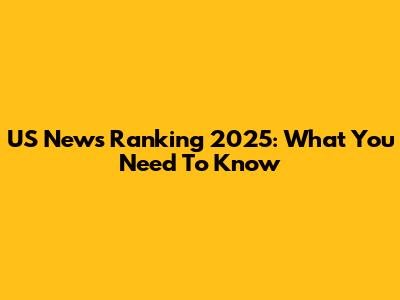 US News Ranking 2025: What You Need To Know
