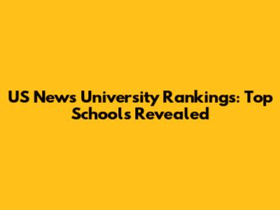 US News University Rankings: Top Schools Revealed