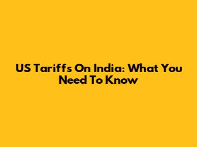 US Tariffs On India: What You Need To Know