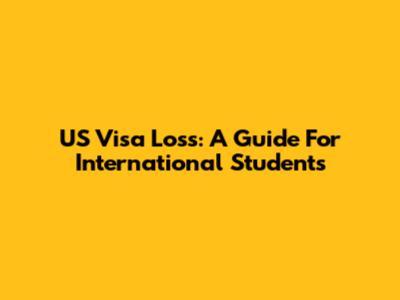 US Visa Loss: A Guide For International Students