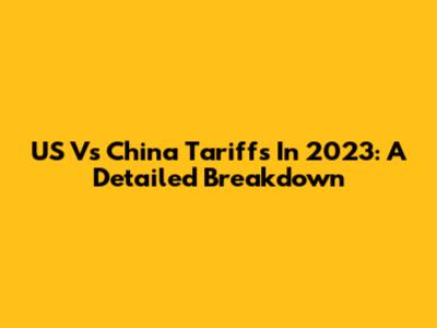 US Vs China Tariffs In 2023: A Detailed Breakdown