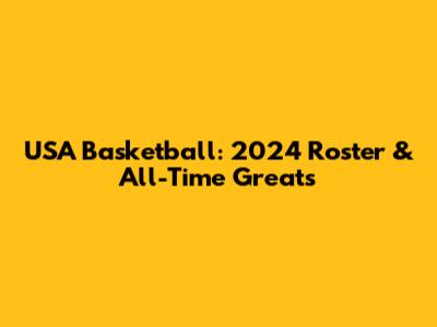 USA Basketball: 2024 Roster & All-Time Greats