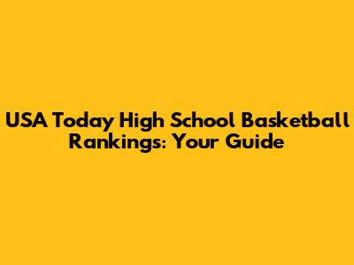 USA Today High School Basketball Rankings: Your Guide
