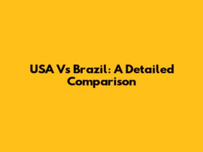 USA Vs Brazil: A Detailed Comparison