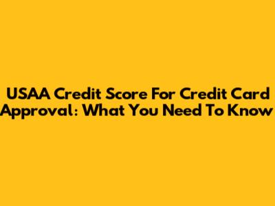 USAA Credit Score For Credit Card Approval: What You Need To Know
