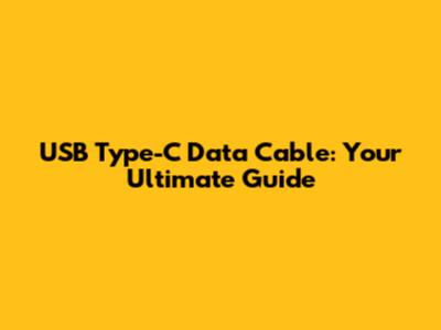USB Type-C Data Cable: Your Ultimate Guide