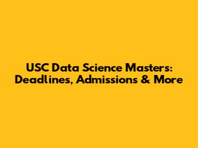 USC Data Science Masters: Deadlines, Admissions & More